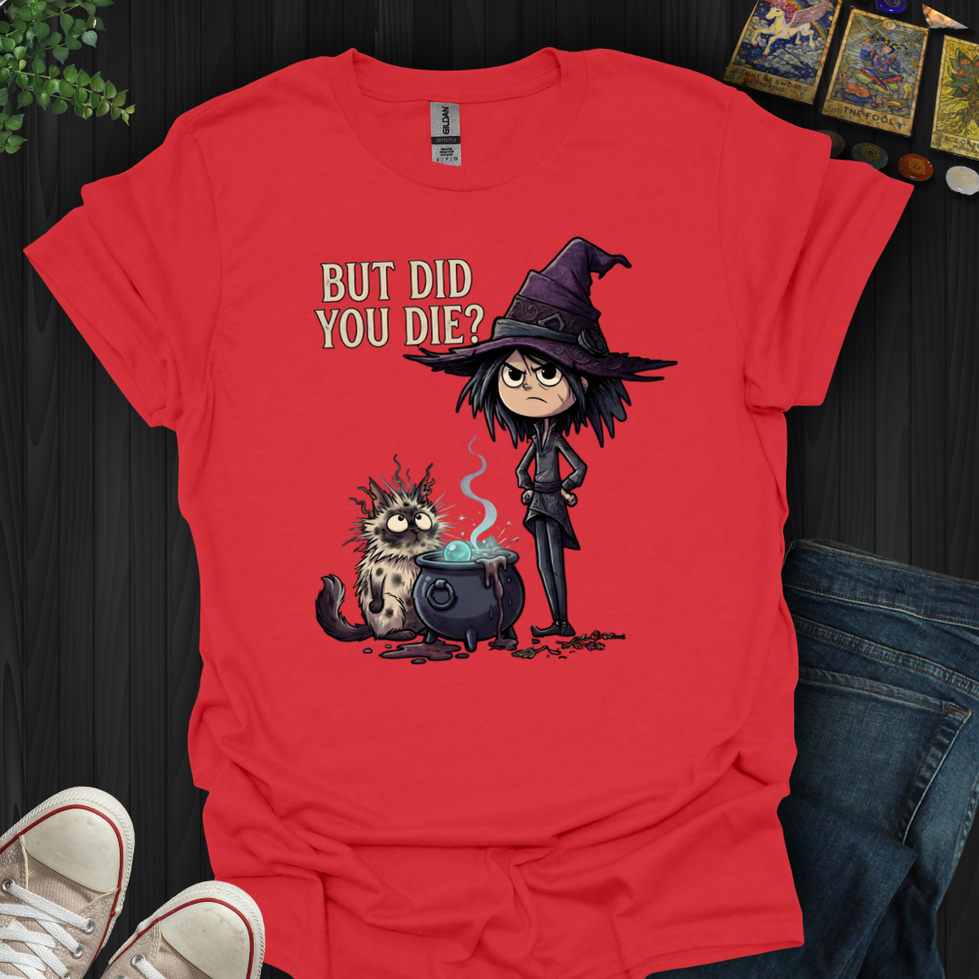 But Did You Die? T-Shirt