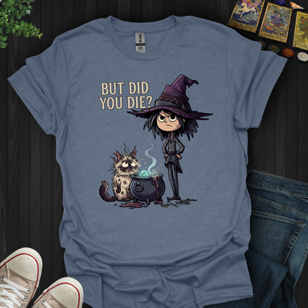 But Did You Die? T-Shirt