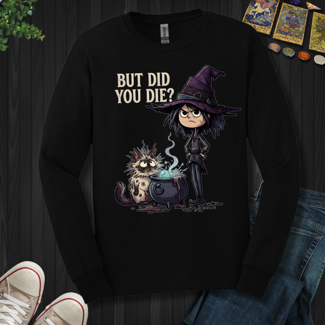 But Did You Die? - Long Sleeve