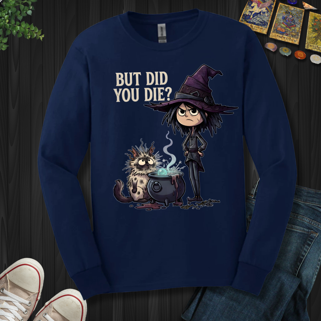 But Did You Die? - Long Sleeve