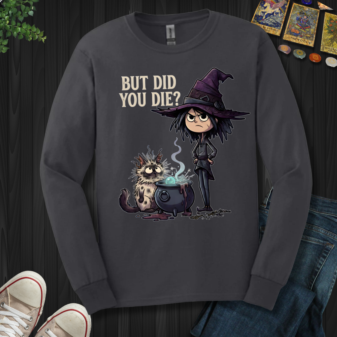 But Did You Die? - Long Sleeve