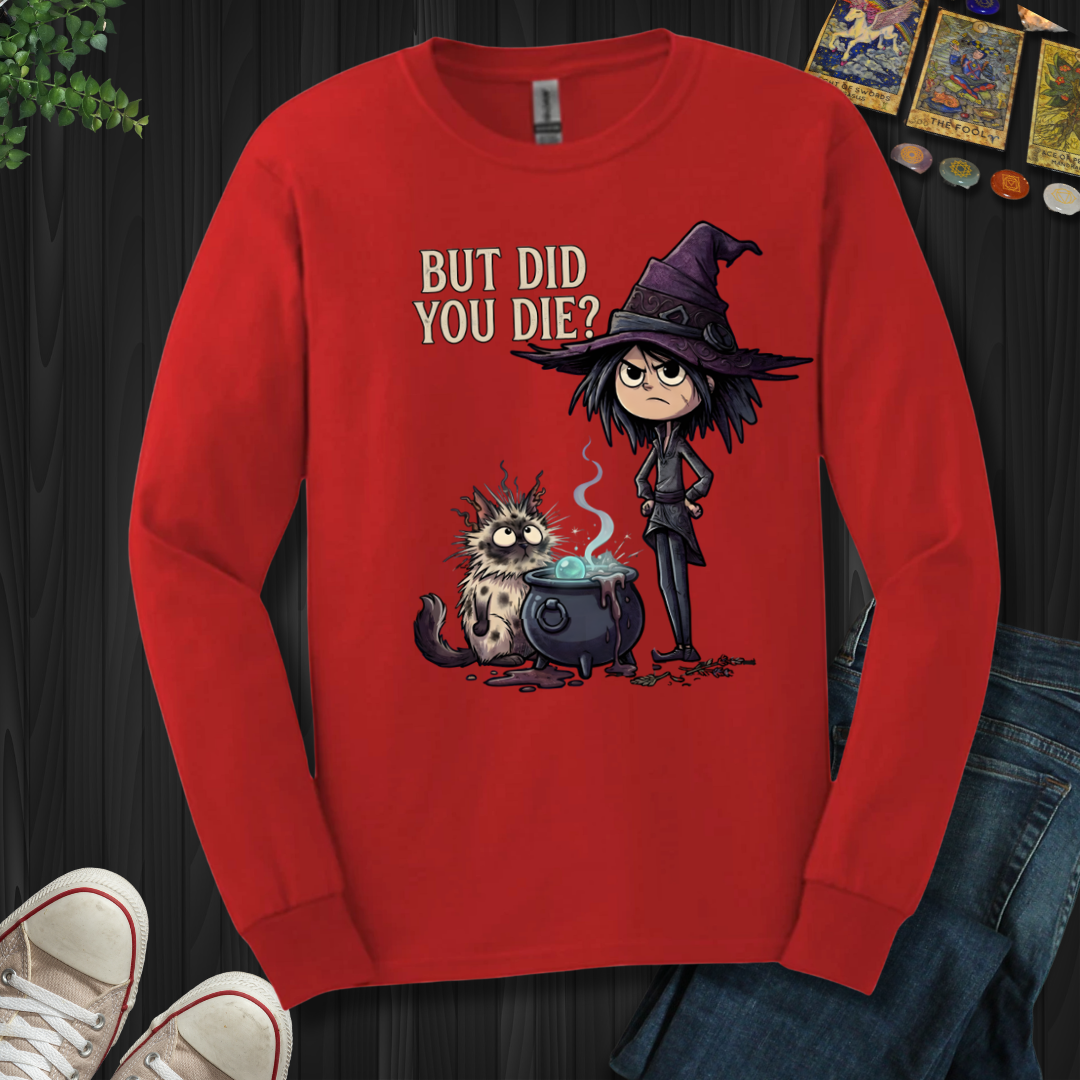 But Did You Die? - Long Sleeve
