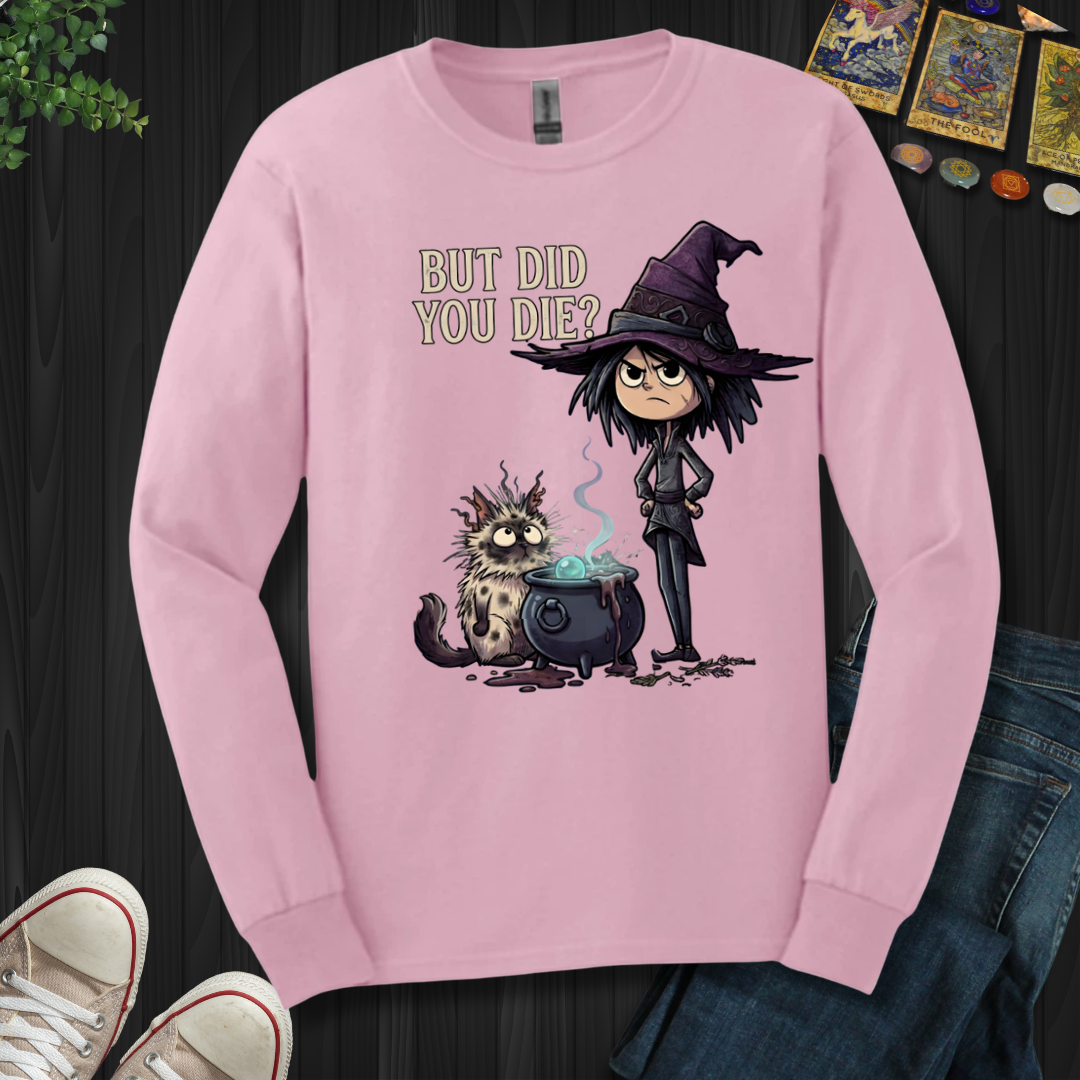 But Did You Die? - Long Sleeve