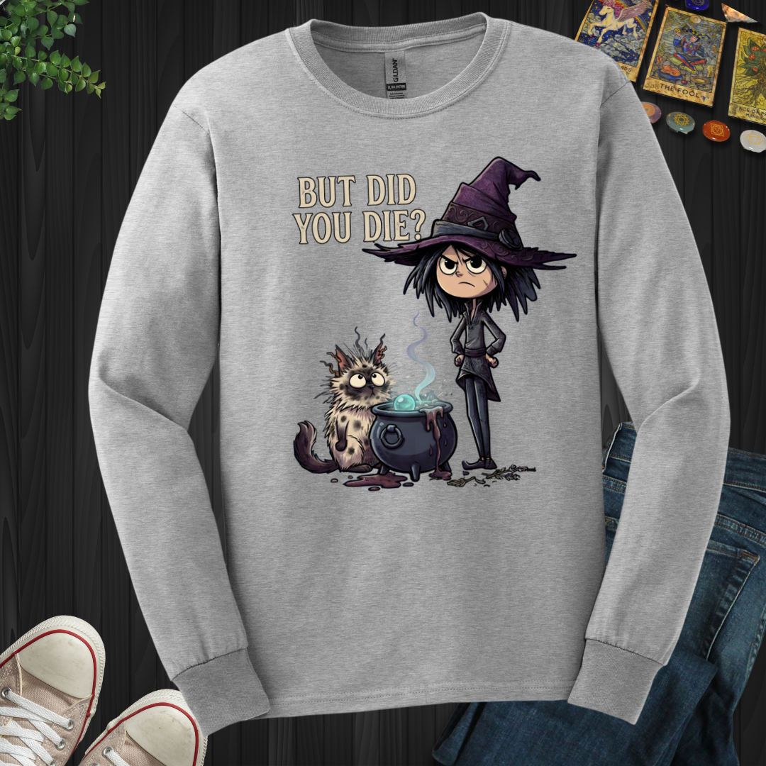 But Did You Die? - Long Sleeve