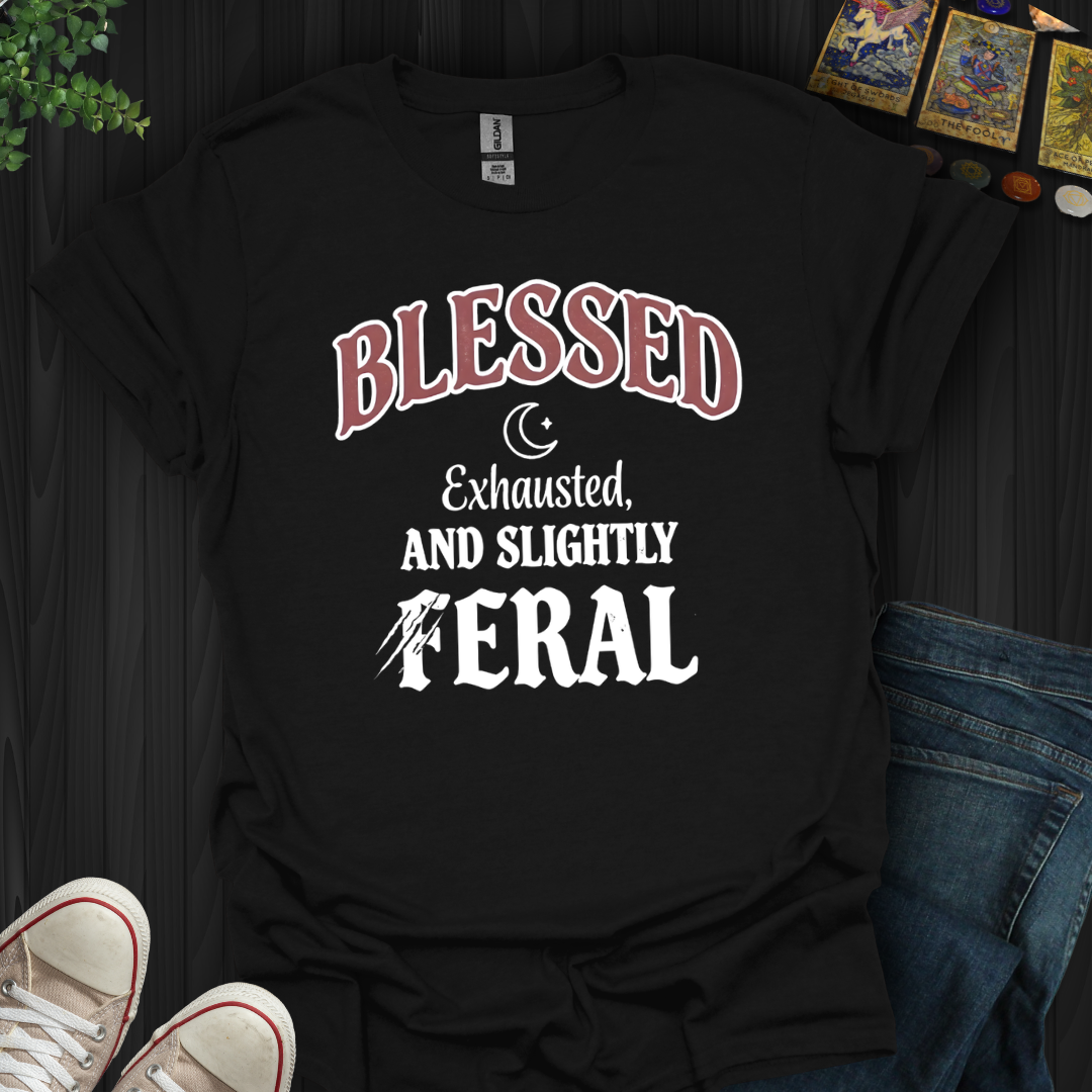 Blessed, Exhausted, Feral T-Shirt