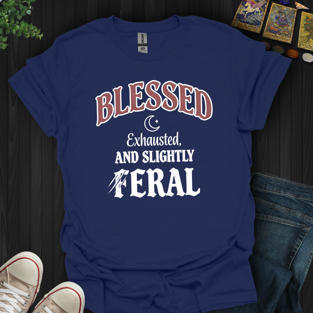 Blessed, Exhausted, Feral T-Shirt