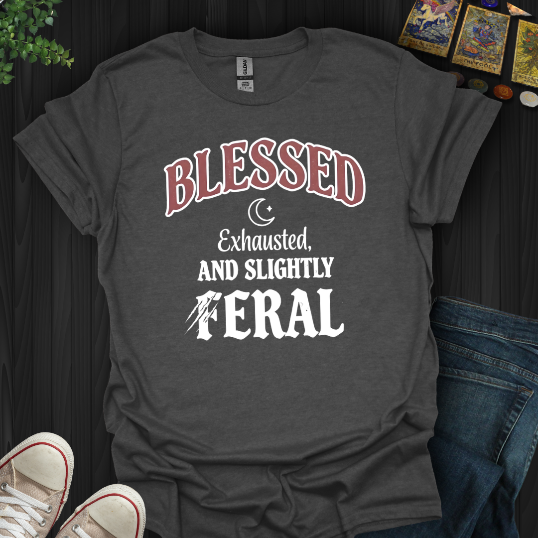 Blessed, Exhausted, Feral T-Shirt