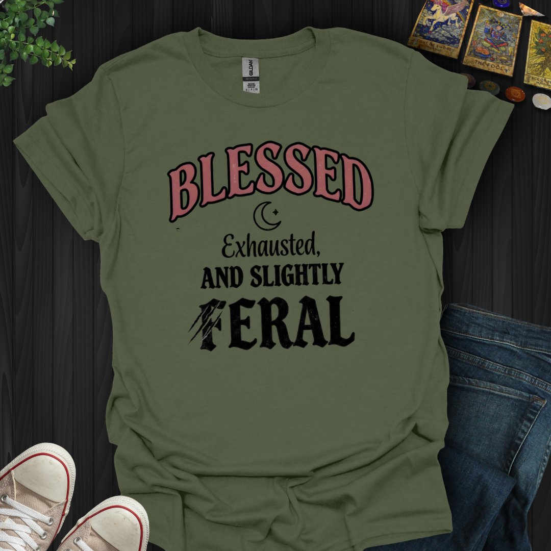 Blessed, Exhausted, Feral T-Shirt