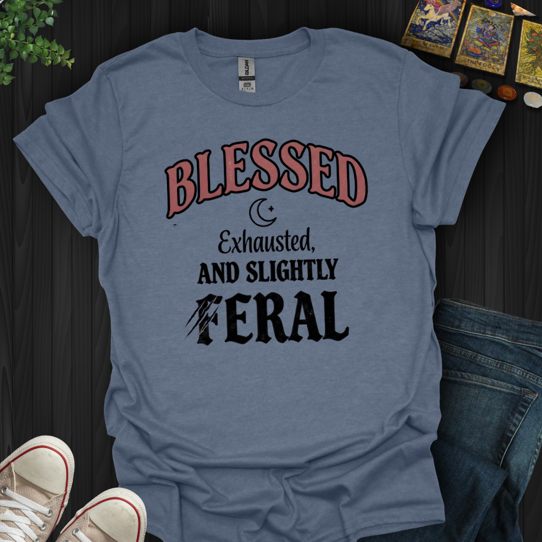 Blessed, Exhausted, Feral T-Shirt