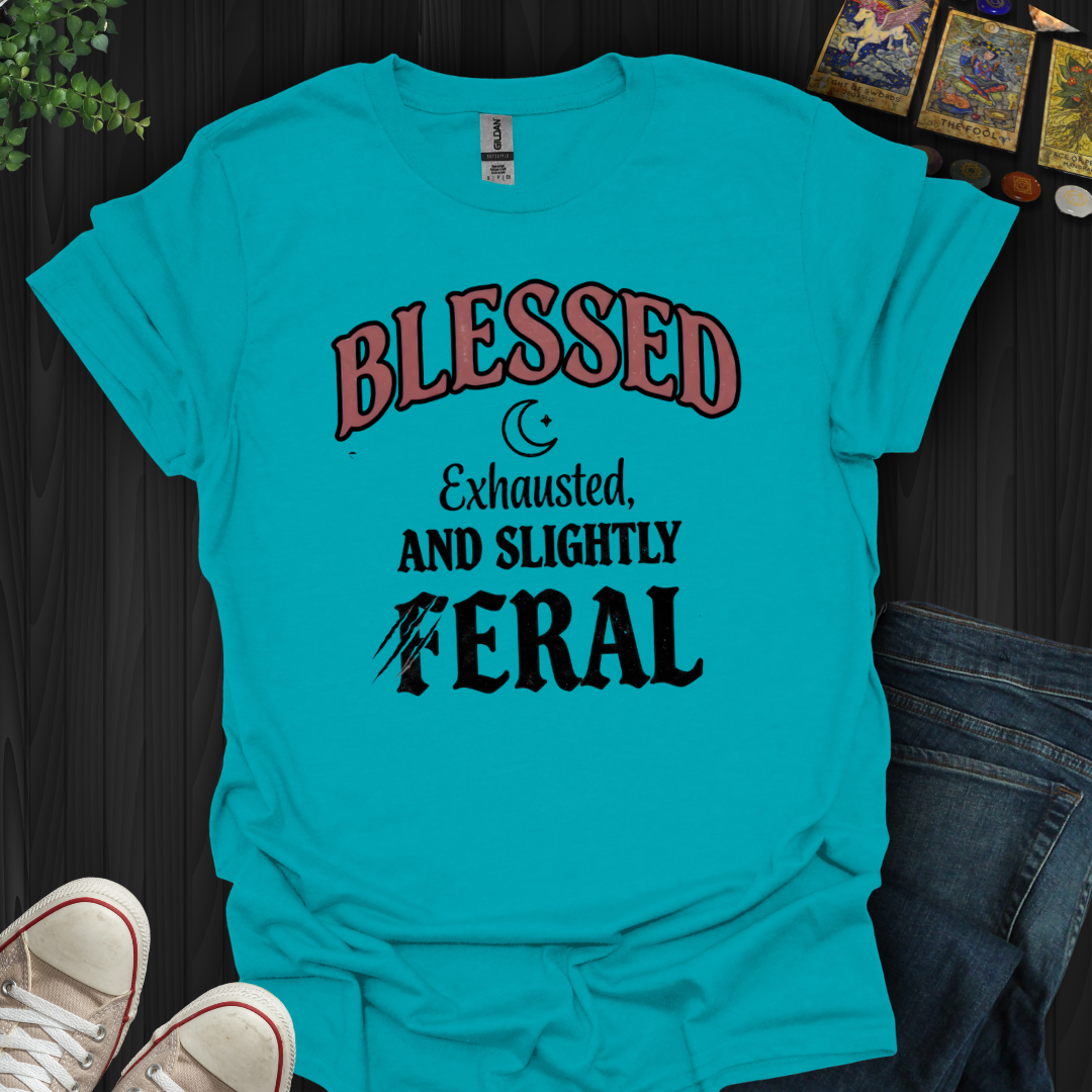 Blessed, Exhausted, Feral T-Shirt