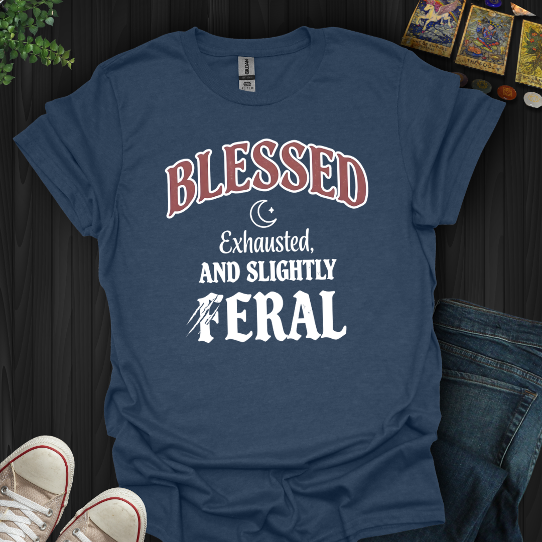 Blessed, Exhausted, Feral T-Shirt