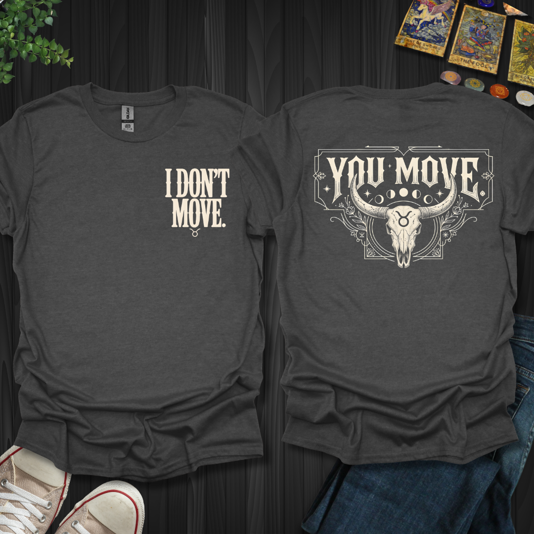 I Don't Move-Taurus Front and Back T-Shirt