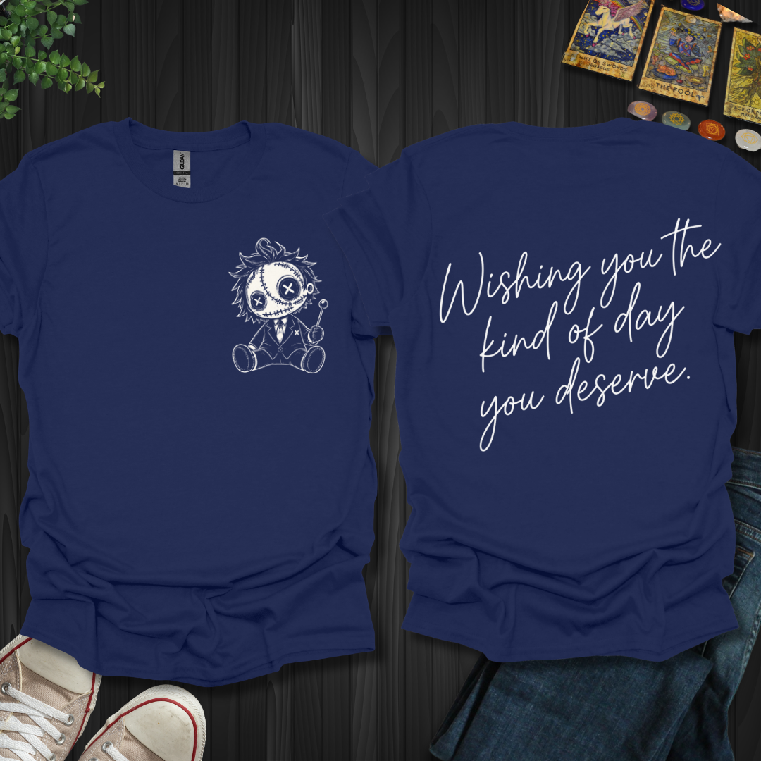 The Day You Deserve Front and Back T-Shirt