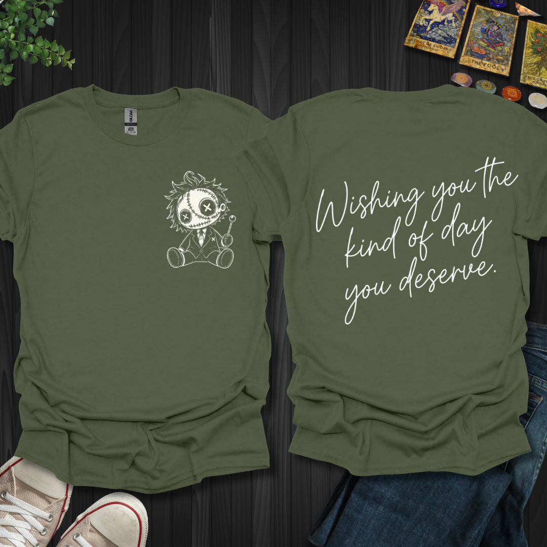 The Day You Deserve Front and Back T-Shirt