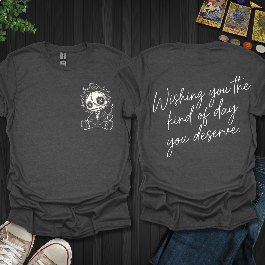 The Day You Deserve Front and Back T-Shirt