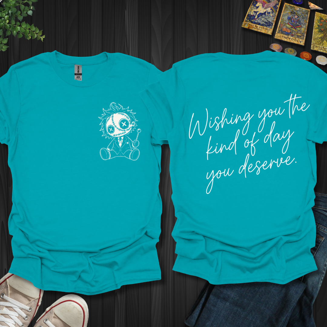 The Day You Deserve Front and Back T-Shirt