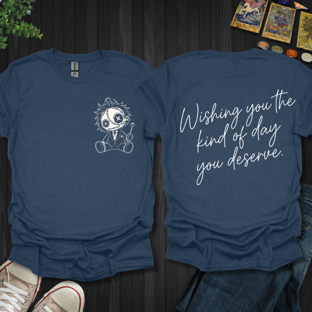 The Day You Deserve Front and Back T-Shirt