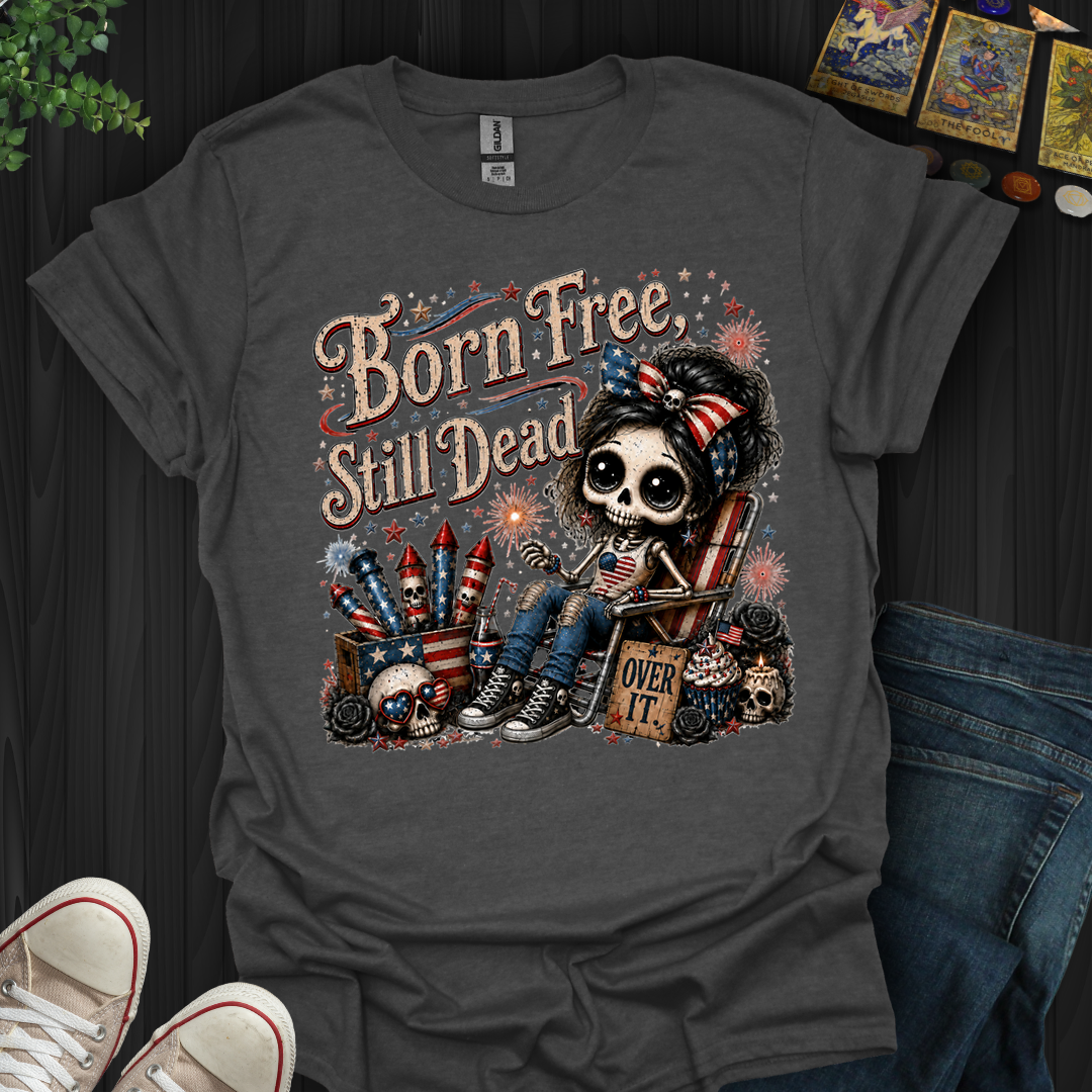 Born Free, Still Dead- T-Shirt
