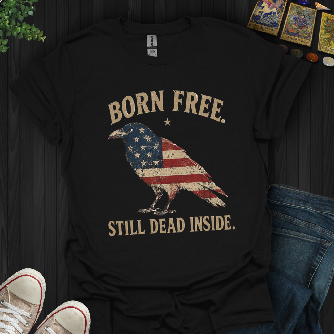 Born Free, Still Dead Inside- T-Shirt