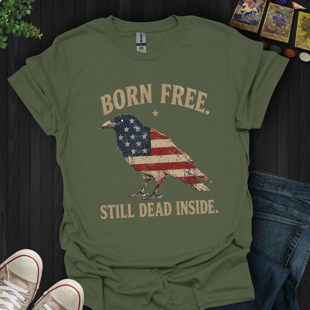 Born Free, Still Dead Inside- T-Shirt