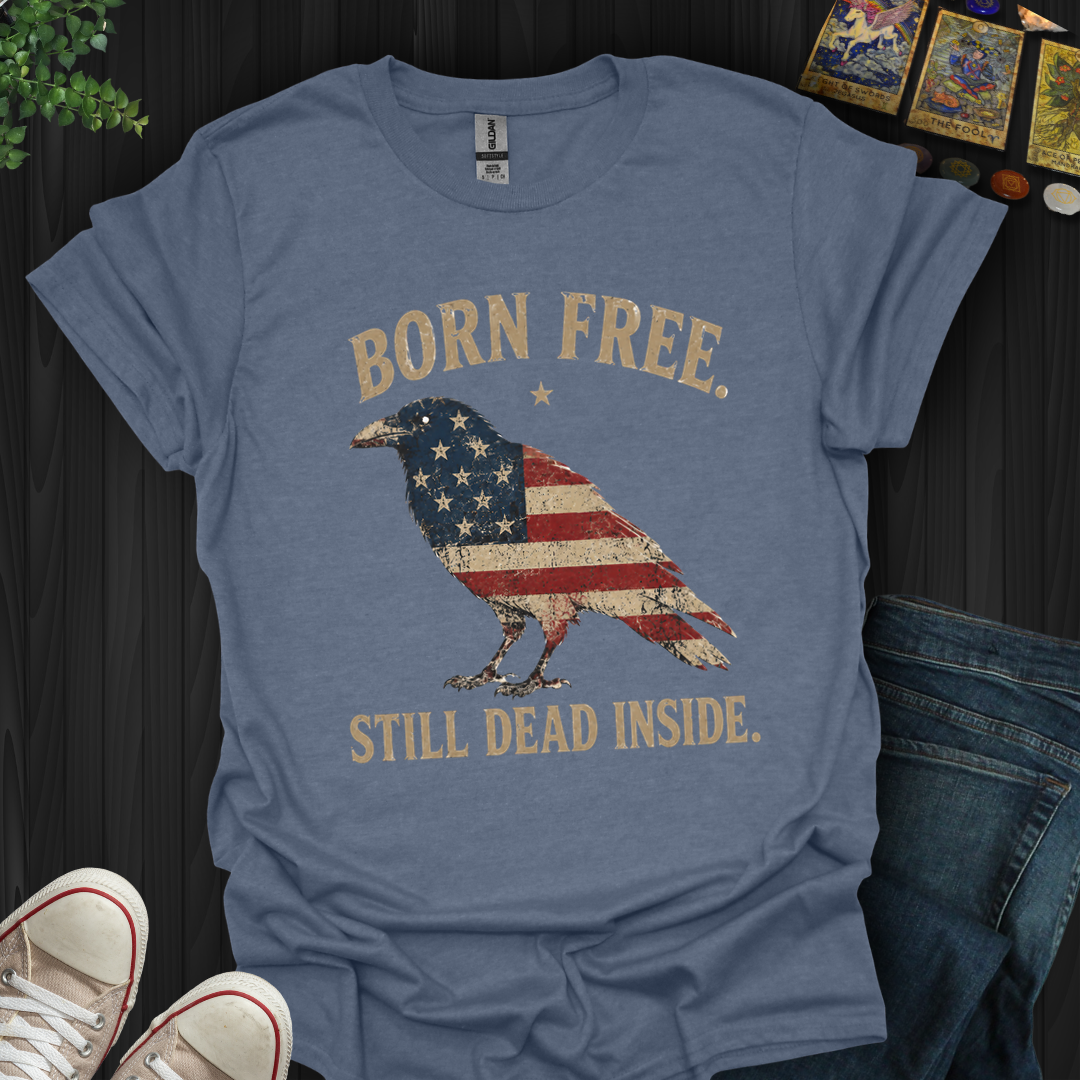 Born Free, Still Dead Inside- T-Shirt