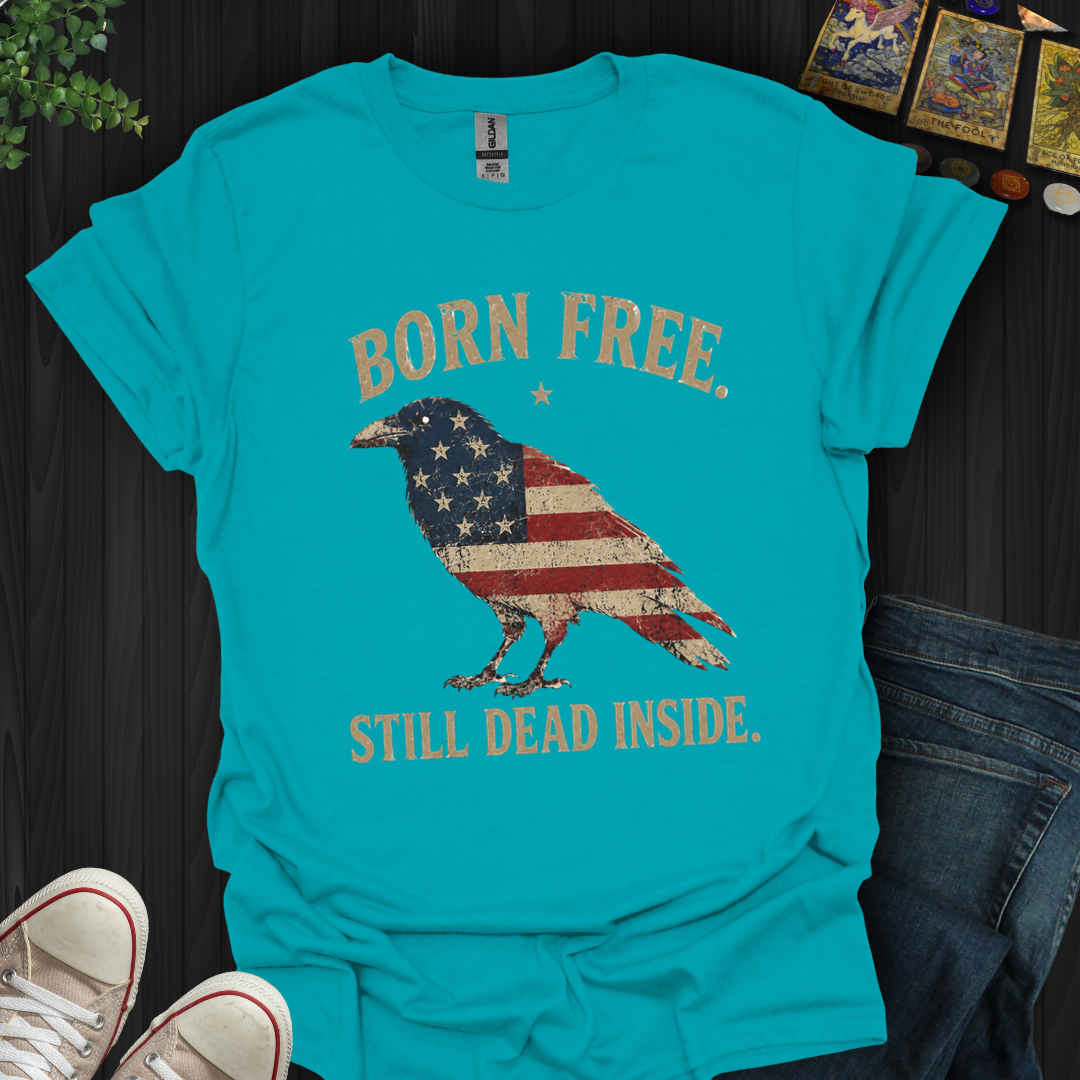 Born Free, Still Dead Inside- T-Shirt