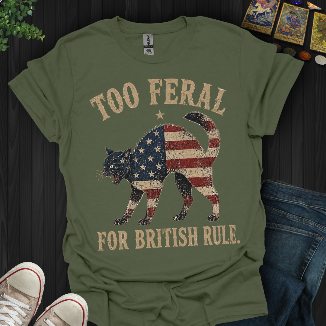 Too Feral For British Rule- T-Shirt