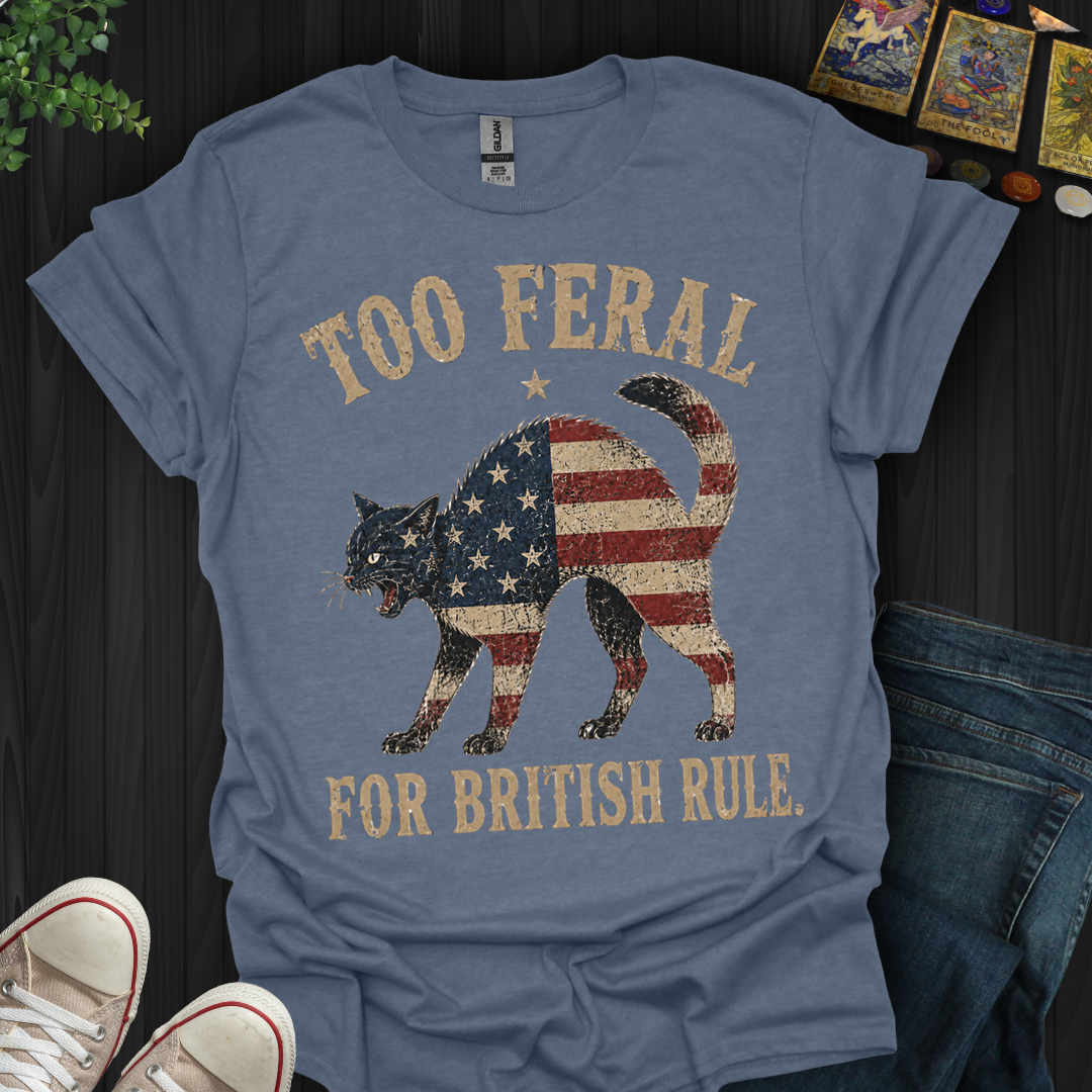 Too Feral For British Rule- T-Shirt