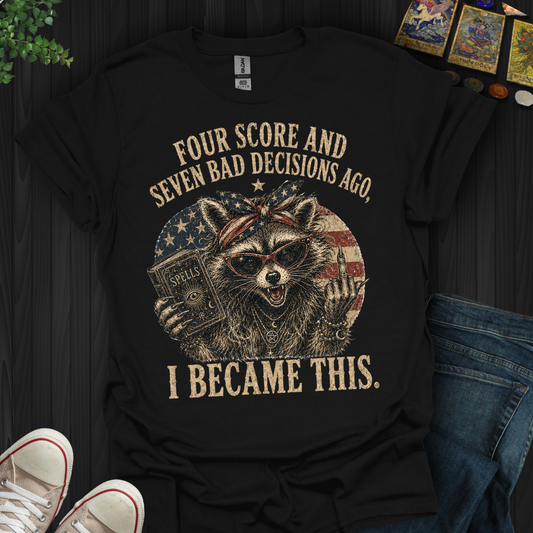 Four Score And Seven Bad Decisions- T-Shirt