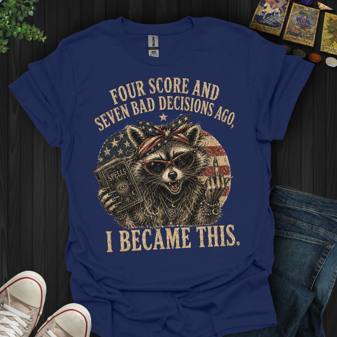 Four Score And Seven Bad Decisions- T-Shirt
