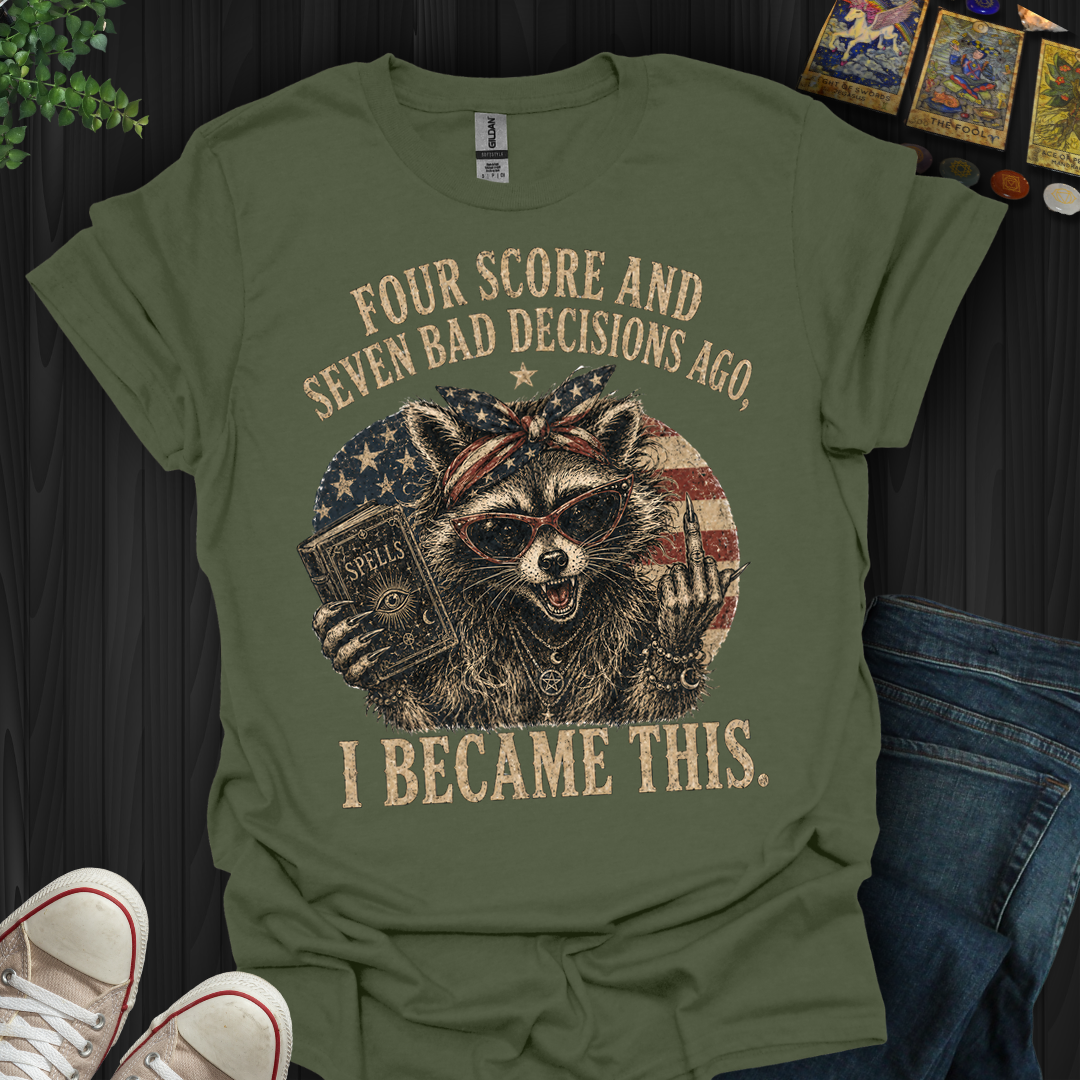 Four Score And Seven Bad Decisions- T-Shirt