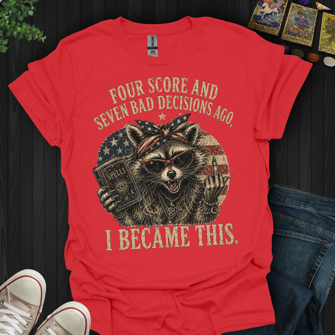 Four Score And Seven Bad Decisions- T-Shirt