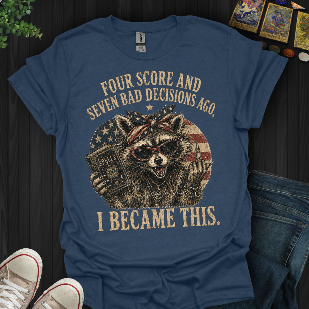 Four Score And Seven Bad Decisions- T-Shirt
