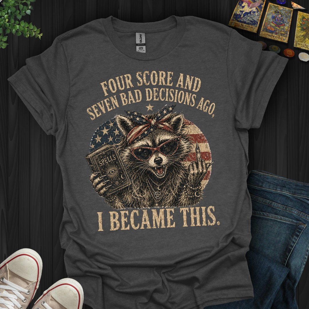 Four Score And Seven Bad Decisions- T-Shirt