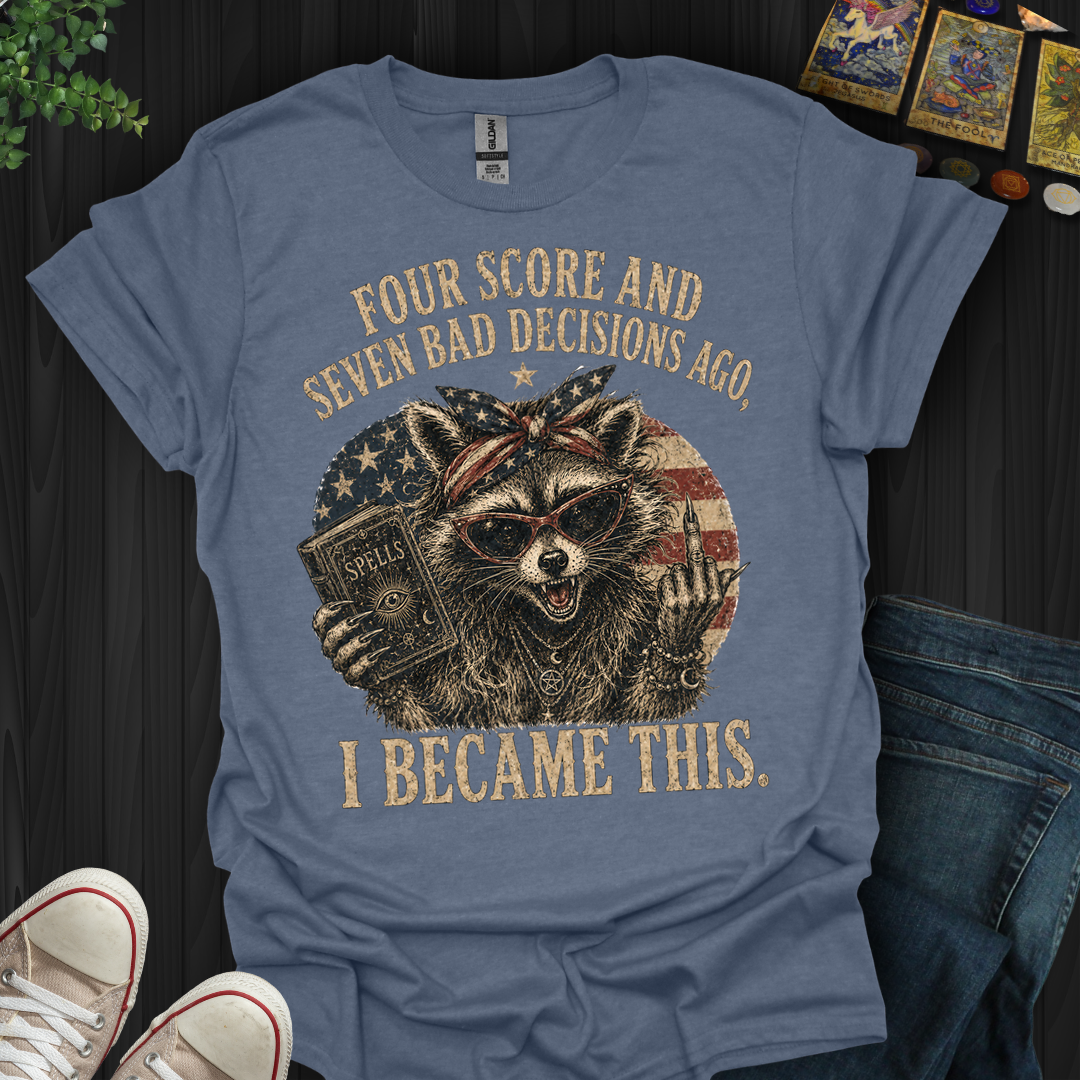 Four Score And Seven Bad Decisions- T-Shirt
