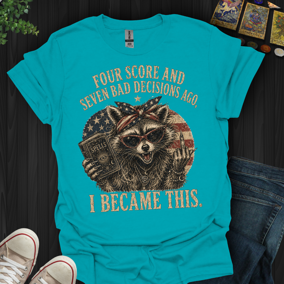 Four Score And Seven Bad Decisions- T-Shirt