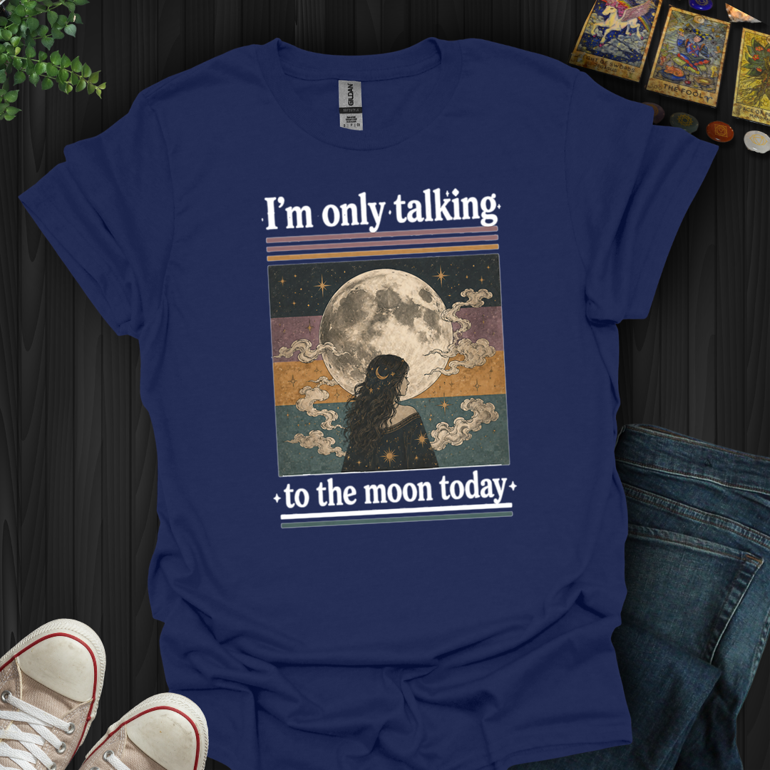 I'm Only Talking To The Moon Today- T-Shirt