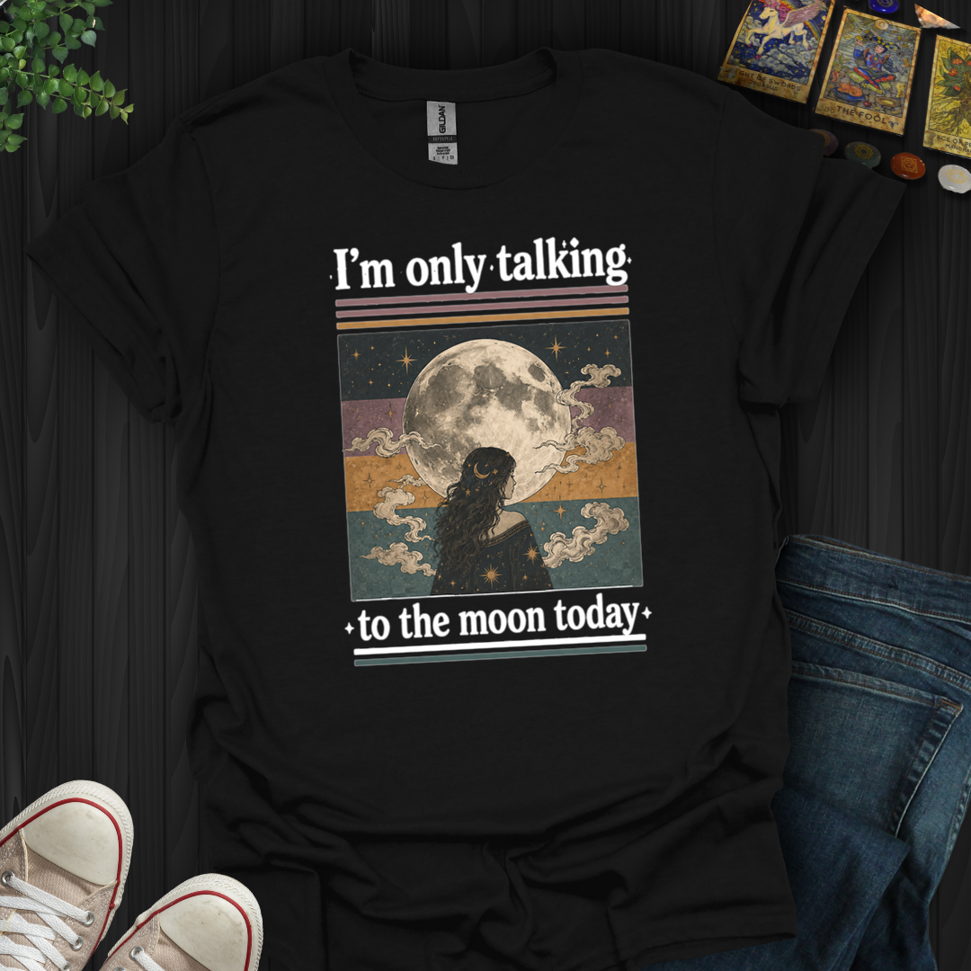 I'm Only Talking To The Moon Today- T-Shirt