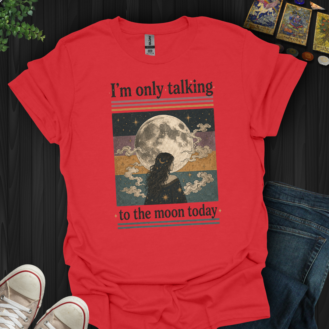I'm Only Talking To The Moon Today- T-Shirt