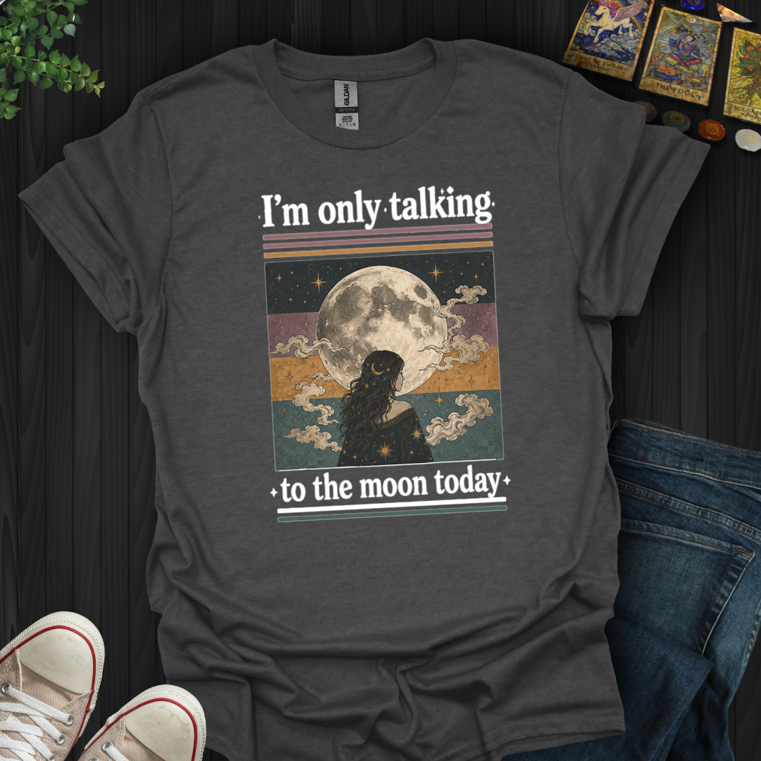 I'm Only Talking To The Moon Today- T-Shirt