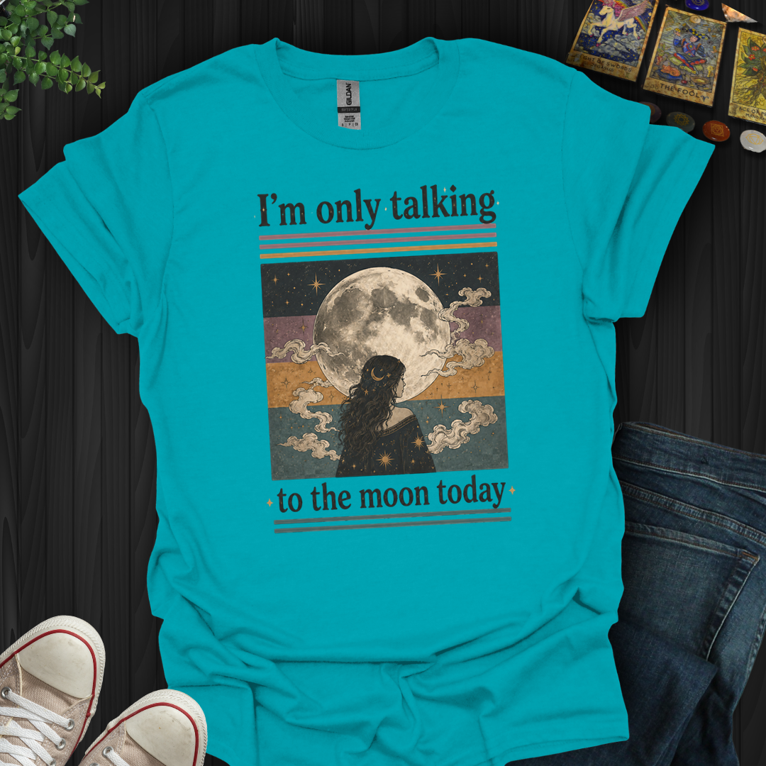 I'm Only Talking To The Moon Today- T-Shirt