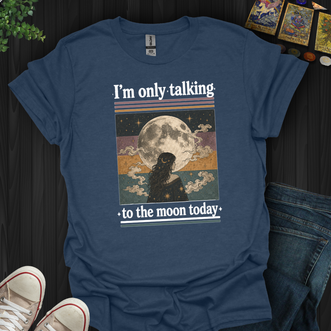 I'm Only Talking To The Moon Today- T-Shirt
