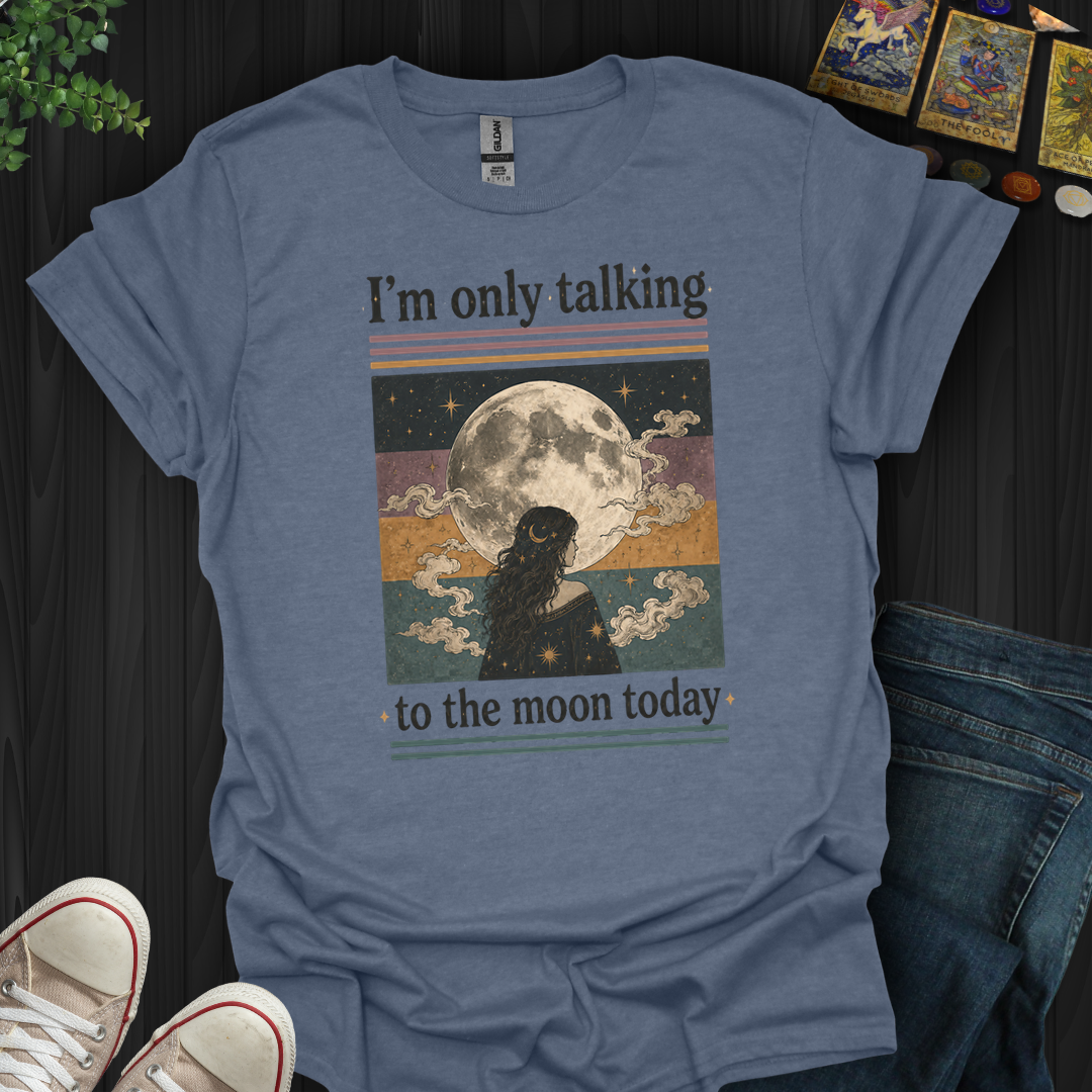 I'm Only Talking To The Moon Today- T-Shirt