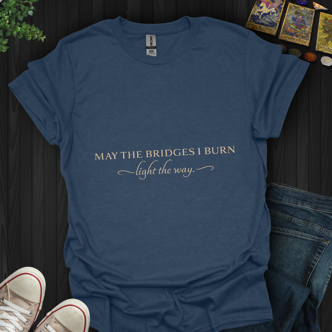 May The Bridges I Burn- T-Shirt