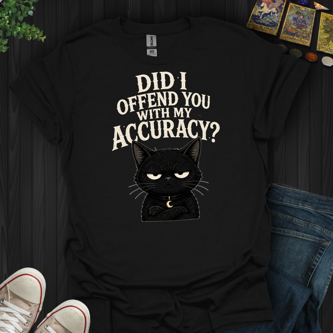 Did I Offend You With My Accuracy- T-Shirt