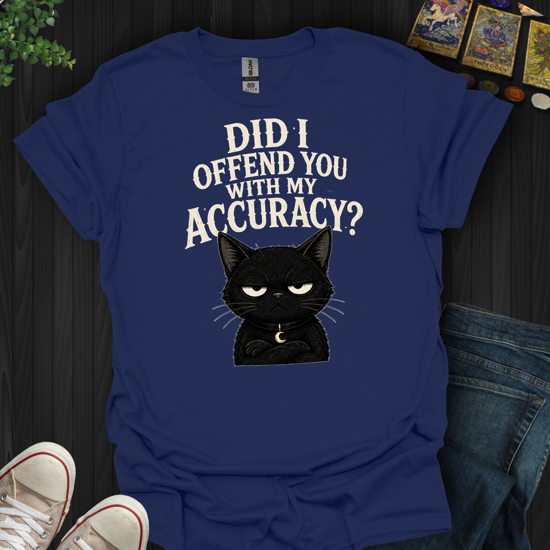 Did I Offend You With My Accuracy- T-Shirt