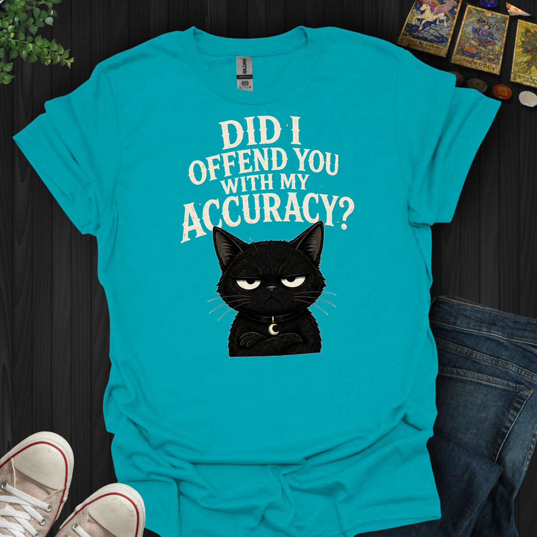 Did I Offend You With My Accuracy- T-Shirt