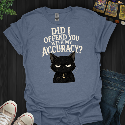 Did I Offend You With My Accuracy- T-Shirt