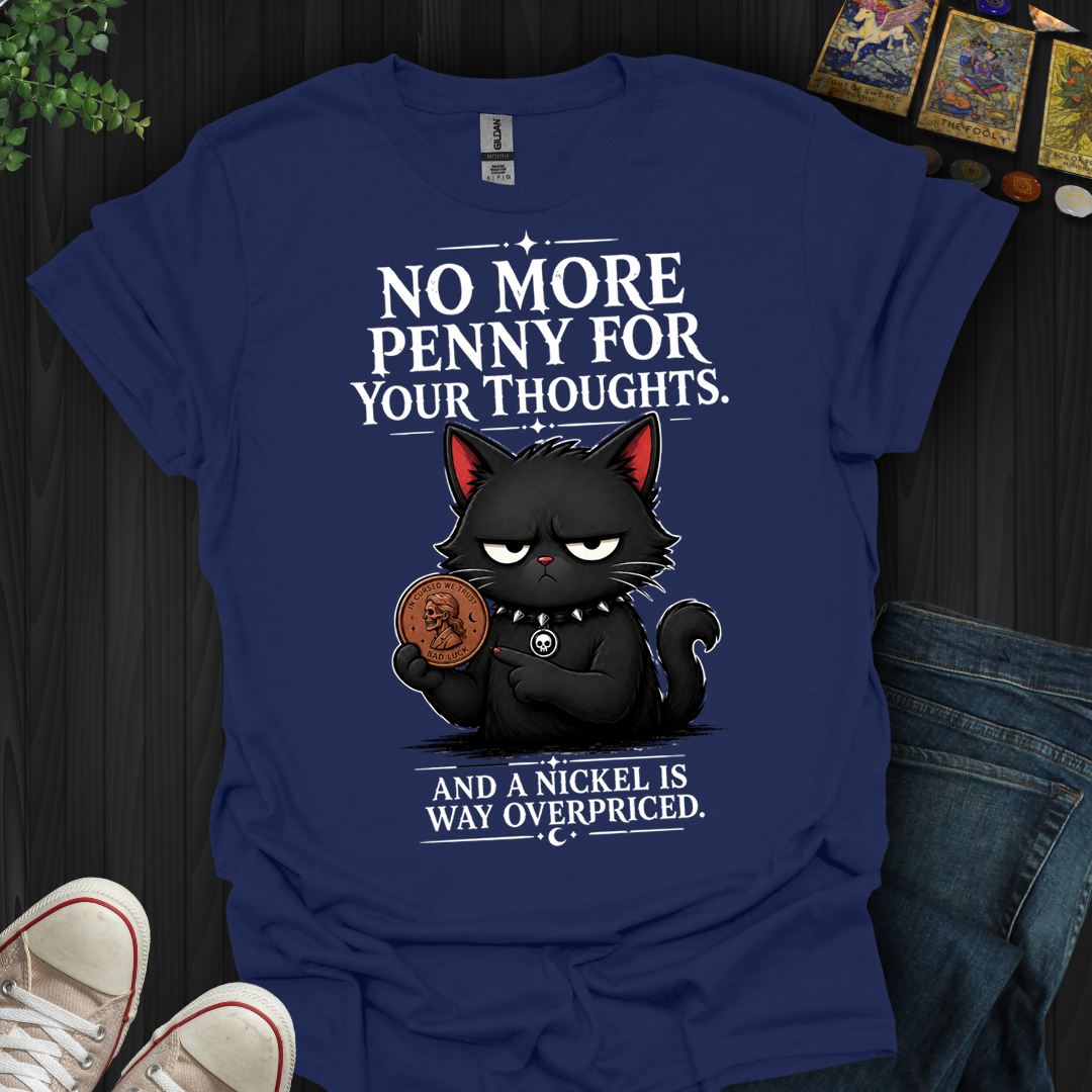 No More Penny For Your Thoughts- T-Shirt