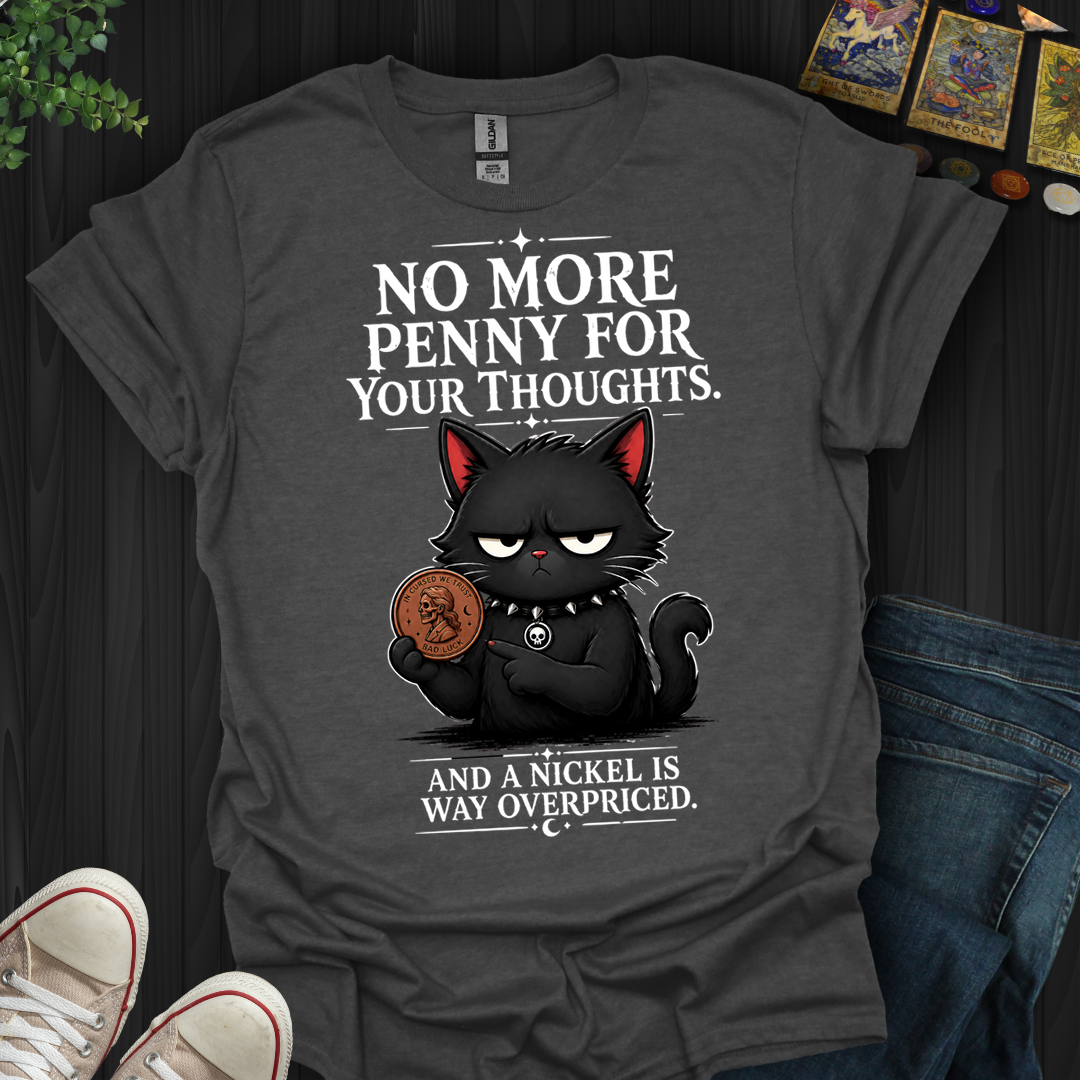 No More Penny For Your Thoughts- T-Shirt